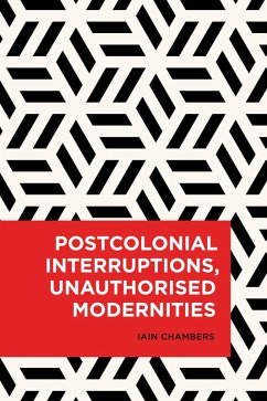 Postcolonial Interruptions, Unauthorised Modernities (eBook, ePUB) - Chambers, Iain