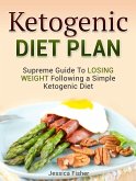 Ketogenic Diet Plan: Supreme Guide To Losing Weight Following a Simple Ketogenic Diet (eBook, ePUB)