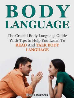 Body Language: The Crucial Body Language Guide With Tips to Help You Learn To Read And Talk Body Language (eBook, ePUB) - Barners, Frank
