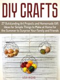 Diy Crafts: 27 Outstanding Art Projects and Homemade Gift Ideas for Simple Things to Make at Home for the Summer to Surprise Your Family and Friends (eBook, ePUB)