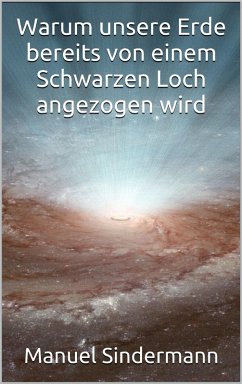 Cover Warum unsere Erde bereits von einem Schwarzen Loch angezogen wird (eBook, ePUB)