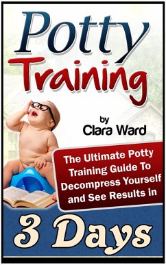 Potty Training: The Ultimate Potty Training Guide To Decompress Yourself and See Results In 3 Days (eBook, ePUB) - Ward, Clara