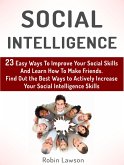 Social Intelligence: 23 Easy Ways To Improve Your Social Skills And Learn How To Make Friends Easy. Find Out the Best Ways to Actively Increase Your Social Intelligence Skills (eBook, ePUB)