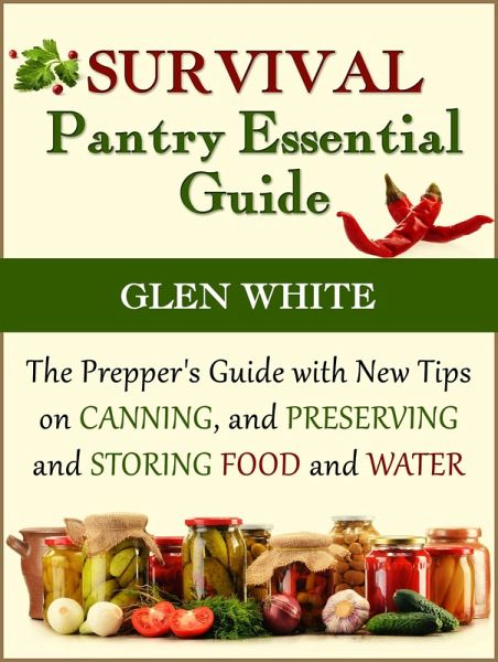 Survival Pantry Essential Guide: The Prepper's Guide with New Tips on Canning, and Preserving and Storing Food and Water (eBook, ePUB) Survival Pantry Essential Guide: The Prepper's Guide with New Tips on Canning, and Preserving and Storing Food and Water (eBook, ePUB)
