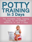Potty Training In 3 Days: The Incredible Potty Training Guide To De-Stress Results In Just 3 Days (eBook, ePUB)