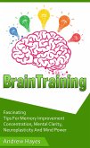 Brain Training: Fascinating Tips For Memory Improvement, Concentration, Mental Clarity, Neuroplasticity, And Mind Power (eBook, ePUB)