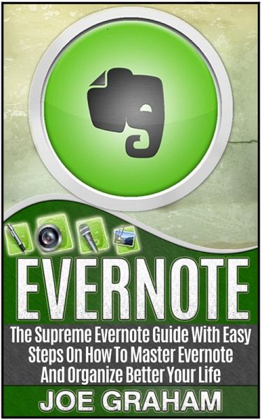 Evernote: The Supreme Evernote Guide with Easy Steps On How To Master Evernote And Organize Better Your Life (eBook, ePUB) Evernote: The Supreme Evernote Guide with Easy Steps On How To Master Evernote And Organize Better Your Life (eBook, ePUB)