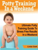 Potty Training In a Weekend: Ultimate Potty Training Guide To Stress Free Results In a Weekend (eBook, ePUB)