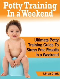Potty Training In a Weekend: Ultimate Potty Training Guide To Stress Free Results In a Weekend (eBook, ePUB) - Clark, Linda
