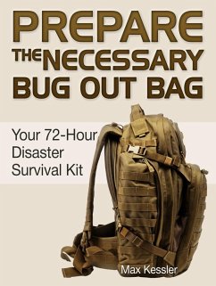 Prepare the Necessary Bug Out Bag: Your 72-Hour Disaster Survival Kit (eBook, ePUB) - Kessler, Max