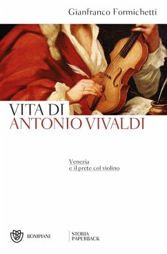 Venezia e il prete col violino. Vita di Antonio Vivaldi - Formichetti, Gianfranco