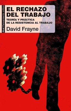 El rechazo del trabajo : teoría y práctica de la resistencia al trabajo - Frayne, David