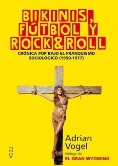 Cover Bikinis, fútbol y rock&roll : crónica pop bajo el franquismo sociológico, 1950-1977
