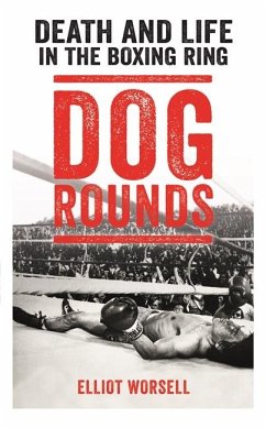 Dog Rounds: Death and Life in the Boxing Ring - Worsell, Elliot