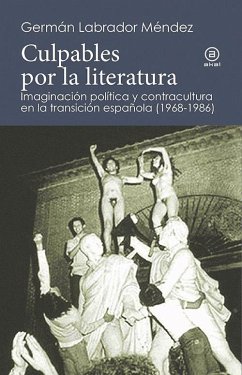 Culpables por la literatura : imaginación política y contracultura en la transición española (1968-1986) - Labrador Méndez, Germán