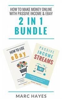 How To Make Money Online with Passive Income & Ebay (2 in 1 Bundle) (eBook, ePUB) - Hayes, Marc; Hayes, Marc