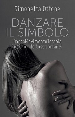 Danzare il Simbolo - Danzamovimentoterapia nel mondo tossicomane (eBook, ePUB) - Ottone, Simonetta