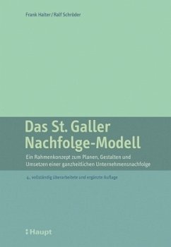 Das St. Galler Nachfolge-Modell: Ein Rahmenkonzept zum Planen, Gestalten und Umsetzen einer ganzheitlichen Unternehmensnachfolge