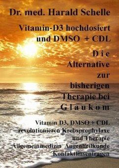 Vitamin-D3 hochdosiert D i e Alternative zur bisherigen Therapie bei G l a u k o m - Schelle, Harald