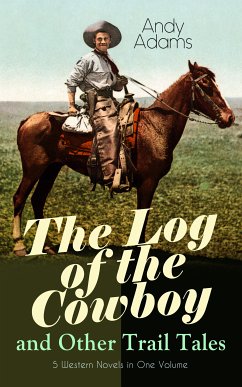 The Log of the Cowboy and Other Trail Tales – 5 Western Novels in One Volume (eBook, ePUB) - Adams, Andy