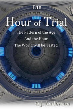 The Hour of Trial: The Pattern of the Age and the Hour the World will be Tested (eBook, ePUB) - Anderson, O. J.
