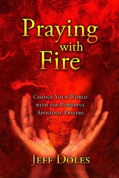 Praying With Fire: Change Your World with the Powerful Prayers of the Apostles (eBook, ePUB) - Doles, Jeff