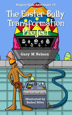 The Easter Bully Transformation Project: Project Kids Adventure #5 (Project Kids Adventures, #5) (eBook, ePUB) - Nelson, Gary M