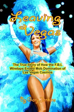 Leaving Vegas: The True Story of How the F.B.I. Wiretaps Ended Mob Domination of Las Vegas Casinos (eBook, ePUB) - Jenkins, Gary