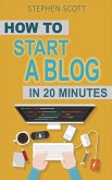 How To Start A Blog in 20 Minutes Your Quick Start Guide to Blogging, Making Money, and Growing Your Audience (eBook, ePUB)