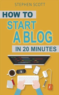 How To Start A Blog in 20 Minutes Your Quick Start Guide to Blogging, Making Money, and Growing Your Audience (eBook, ePUB) - Scott, Stephen