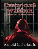 Chronicles of a Warrior: A Journey to Complete Freedom (eBook, ePUB) Chronicles of a Warrior: A Journey to Complete Freedom (eBook, ePUB)