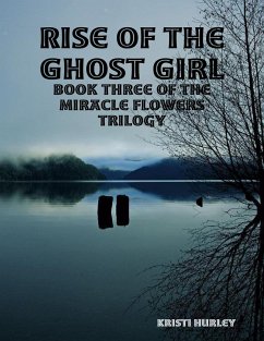 Rise of the Ghost Girl: Book 3 of Miracle Flowers (eBook, ePUB) - Hurley, Kristi