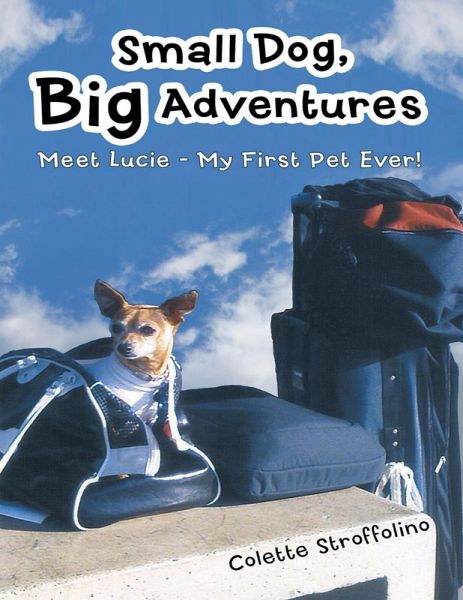 Small Dog, Big Adventures: Meet Lucie - My First Pet Ever! (eBook, ePUB) Small Dog, Big Adventures: Meet Lucie - My First Pet Ever! (eBook, ePUB)