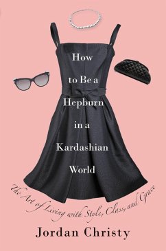 How to Be a Hepburn in a Kardashian World (eBook, ePUB) - Christy, Jordan
