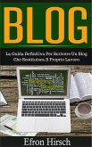 Blog: La Guida Definitiva Per Scrivere Un Blog Che Sostituisca Il Proprio Lavoro (eBook, ePUB)