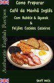 Como Preparar o Café da Manhã Inglês Com Bubble & Squeak & Feijões Cozidos Caseiros (eBook, ePUB) Como Preparar o Café da Manhã Inglês Com Bubble & Squeak & Feijões Cozidos Caseiros (eBook, ePUB)