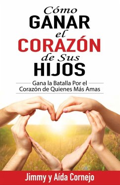 Cómo Ganar el Corazón de sus Hijos (eBook, ePUB) - Cornejo, Jimmy and Aída