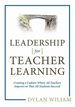 Leadership for Teacher Learning: Creating a Culture Where All Teachers Improve So That All Students Succeed (eBook, ePUB) - Wiliam, Dylan