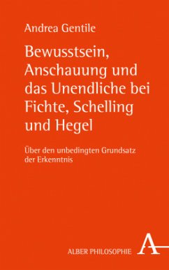 Bewusstsein, Anschauung und das Unendliche bei Fichte, Schelling und Hegel - Gentile, Andrea