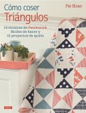 Cómo coser triángulos : 13 técnicas de patchwork fáciles de hacer y 12 proyectos de quilts