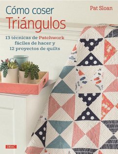 Cómo coser triángulos : 13 técnicas de patchwork fáciles de hacer y 12 proyectos de quilts - Sloam, Pat; Sloan, Pat