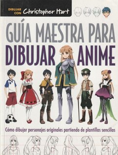 Guía maestra para dibujar anime : cómo dibujar personajes originales partiendo de plantillas sencillas - Hart, Christopher