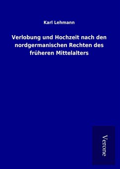 Verlobung und Hochzeit nach den nordgermanischen Rechten des früheren Mittelalters - Lehmann, Karl