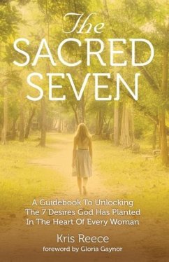 The Sacred Seven: A Guidebook to Unlocking the 7 Desires God Has Placed in the Heart of Every Woman - Reece, Kris