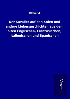 Der Kavalier auf den Knien und andere Liebesgeschichten aus dem alten Englischen, Französischen, Italienischen und Spanischen - Klabund