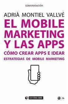 El mobile marketing y las apps : cómo crear apps e idear estrategias de mobile marketing - Montiel Vallvé, Adrià