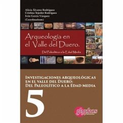 Investigaciones arqueológicas en el valle del Duero : del Paleolítico a la Edad Media 5 - García Vázquez, Iván; Tejedor Rodríguez, Cristina