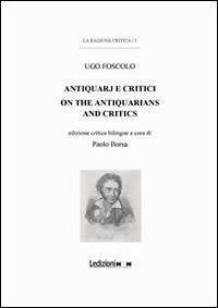 Ugo Foscolo. Antiquarj e critici-On the antiquarians and critics - Borsa, Paolo