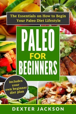 Paleo for Beginners: The Essentials on How to Begin Your Paleo Diet Lifestyle (eBook, ePUB) - Jackson, Dexter