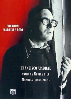 Francisco Umbral : entre la novela y la memoria, 1965-2001 - Martínez Rico, Eduardo